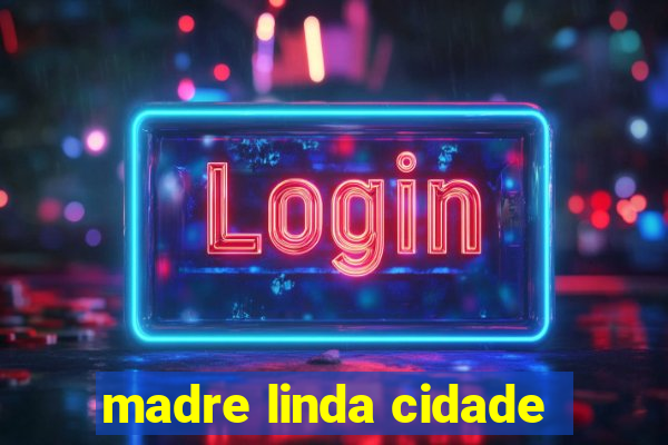 madre linda cidade