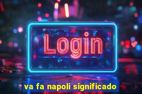 va fa napoli significado