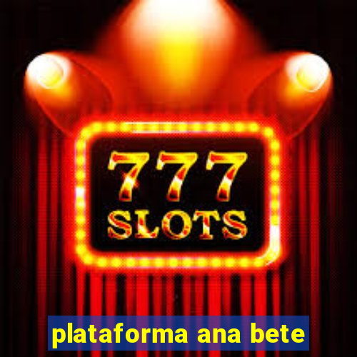 plataforma ana bete