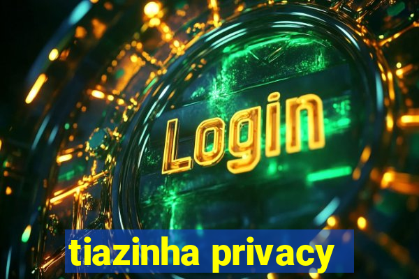 tiazinha privacy