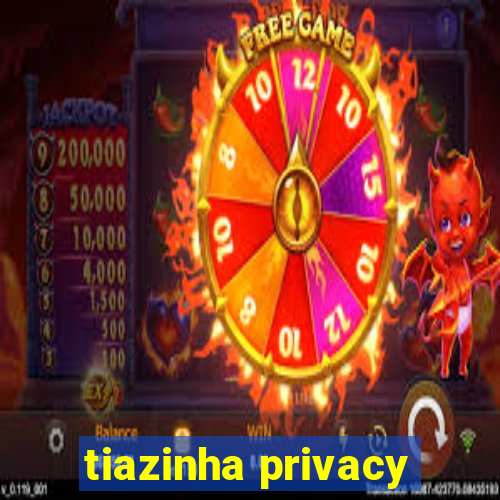 tiazinha privacy