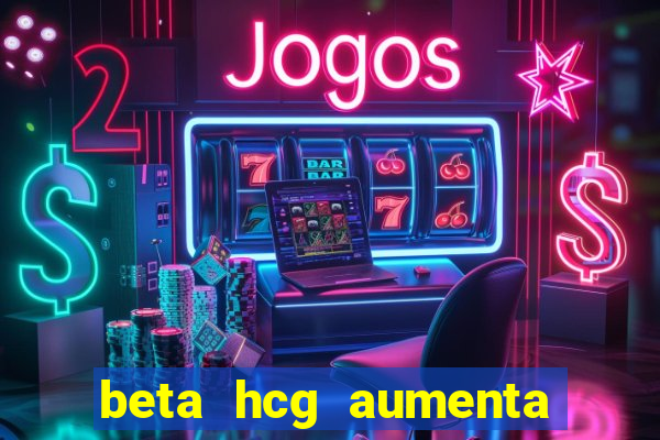 beta hcg aumenta quanto por dia