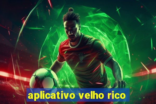 aplicativo velho rico