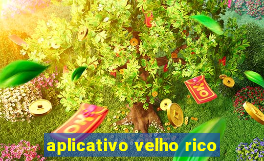 aplicativo velho rico