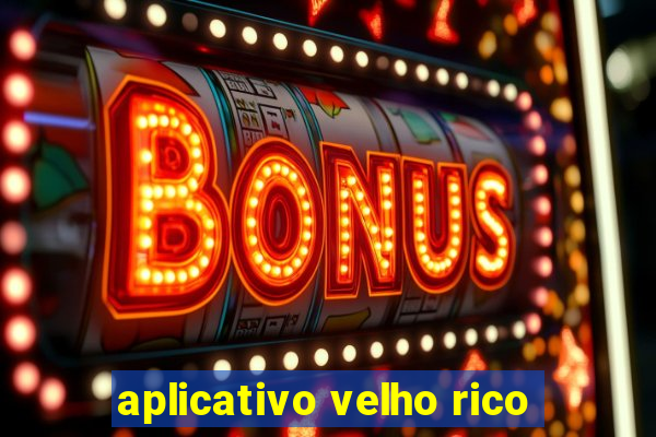 aplicativo velho rico