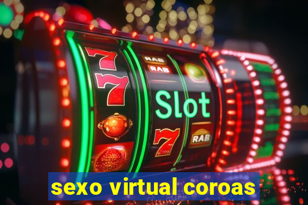 sexo virtual coroas