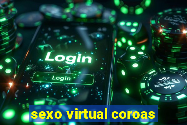 sexo virtual coroas