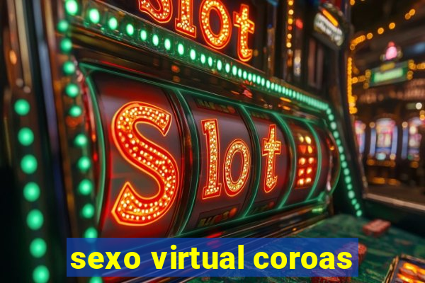 sexo virtual coroas