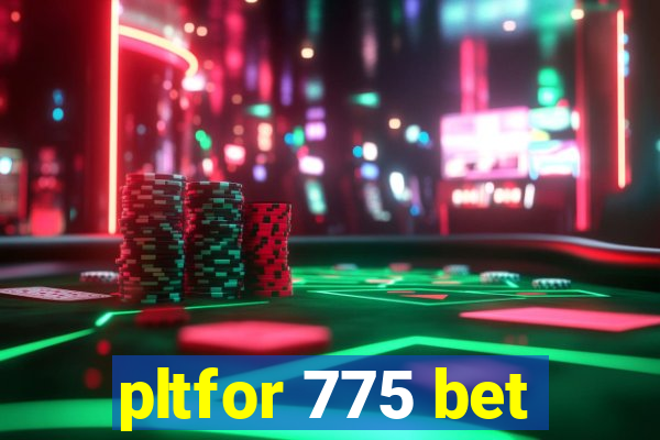 pltfor 775 bet