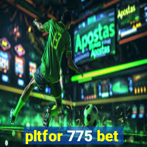 pltfor 775 bet