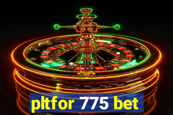 pltfor 775 bet