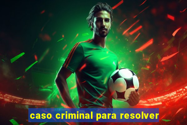 caso criminal para resolver