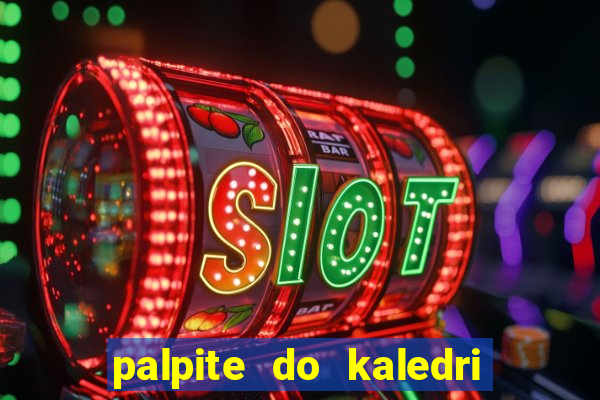 palpite do kaledri para o jogo do bicho