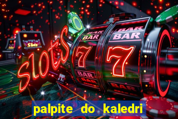 palpite do kaledri para o jogo do bicho