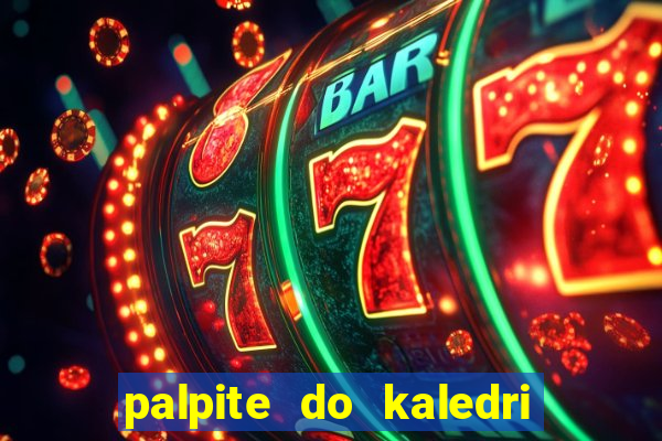 palpite do kaledri para o jogo do bicho