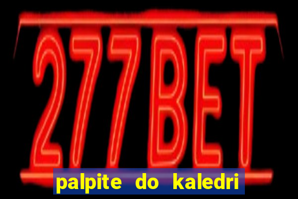 palpite do kaledri para o jogo do bicho