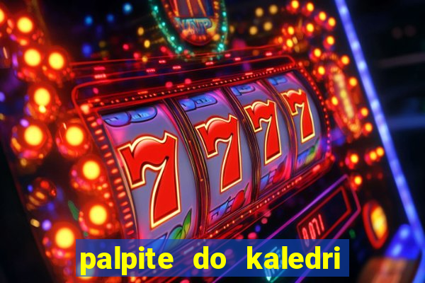 palpite do kaledri para o jogo do bicho