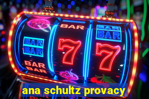 ana schultz provacy