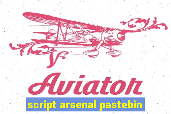 script arsenal pastebin