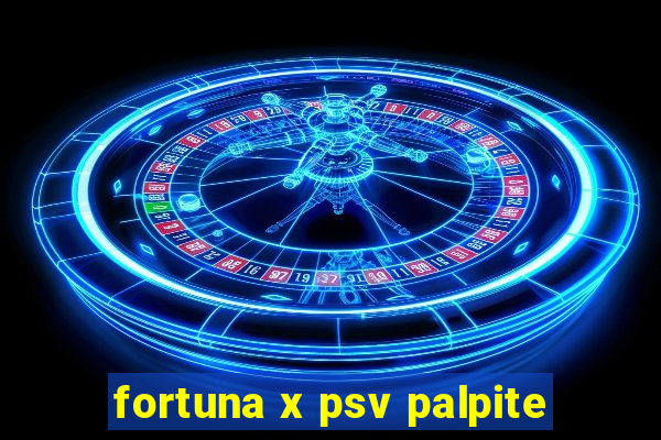 fortuna x psv palpite