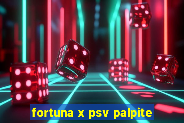 fortuna x psv palpite