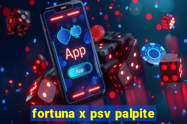 fortuna x psv palpite