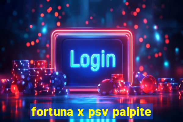 fortuna x psv palpite