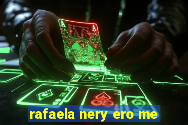 rafaela nery ero me