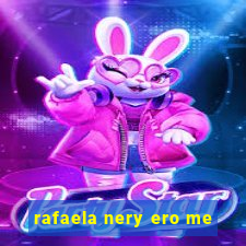 rafaela nery ero me