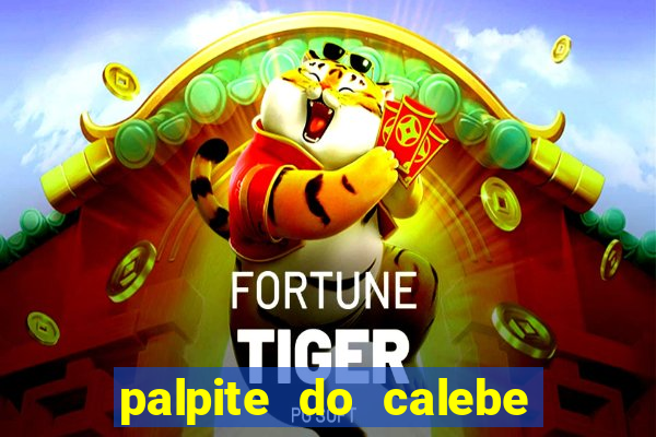 palpite do calebe para hoje