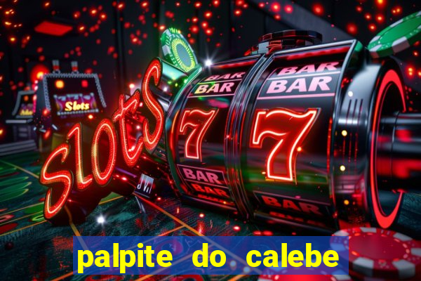 palpite do calebe para hoje