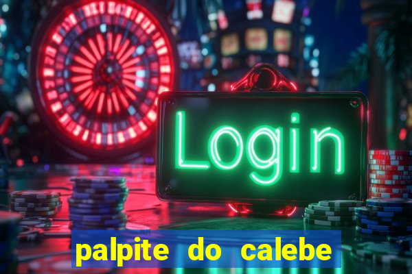 palpite do calebe para hoje