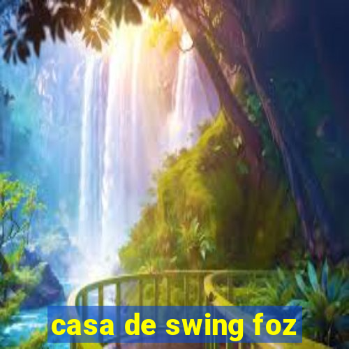 casa de swing foz