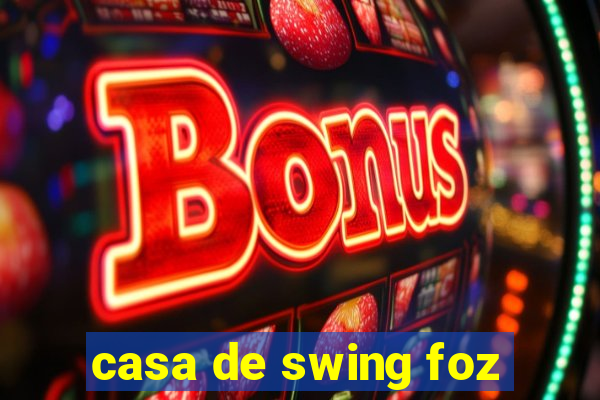 casa de swing foz