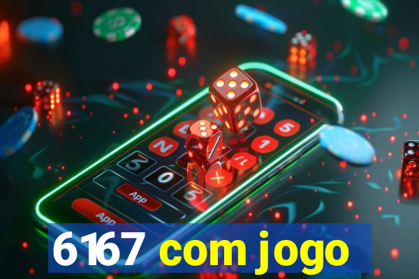 6167 com jogo