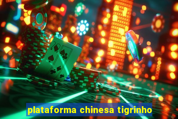 plataforma chinesa tigrinho