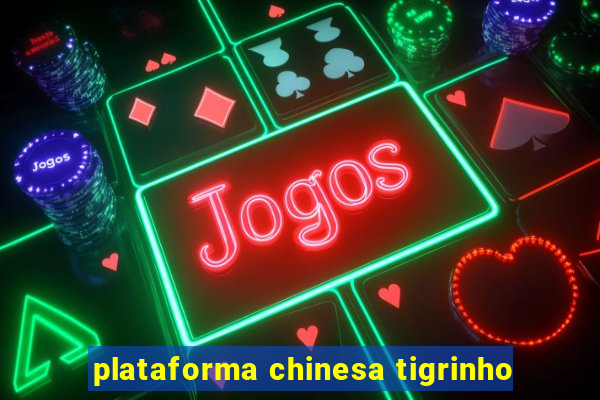 plataforma chinesa tigrinho