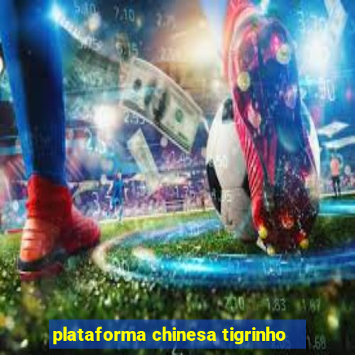 plataforma chinesa tigrinho