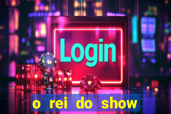 o rei do show filme completo dublado topflix