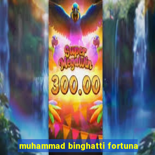 muhammad binghatti fortuna