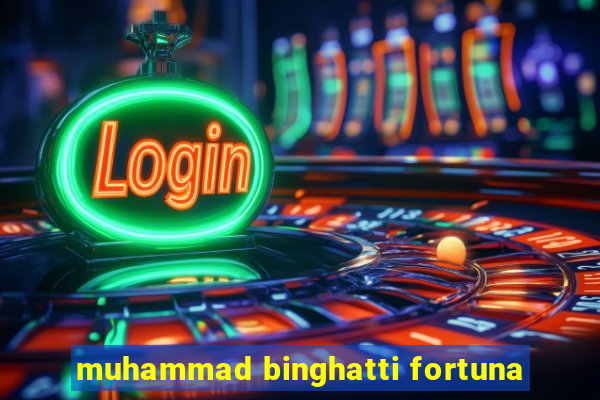 muhammad binghatti fortuna