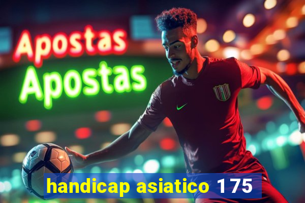 handicap asiatico 1 75