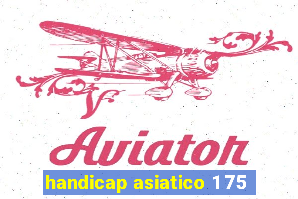 handicap asiatico 1 75