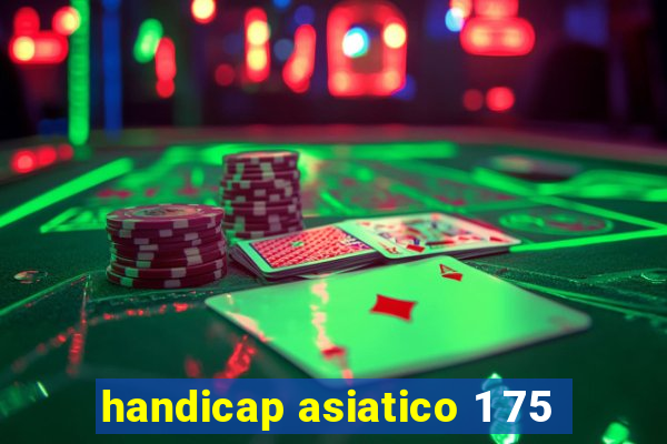 handicap asiatico 1 75