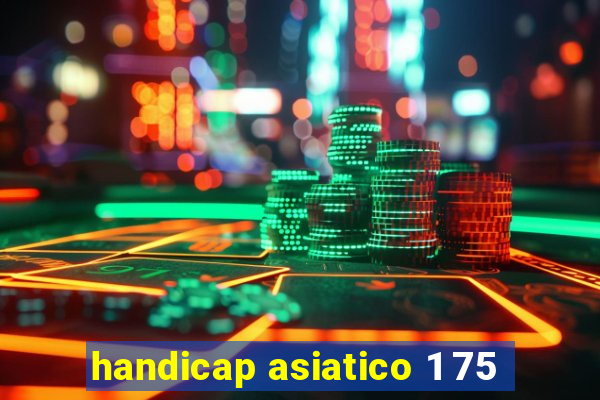 handicap asiatico 1 75