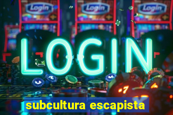 subcultura escapista