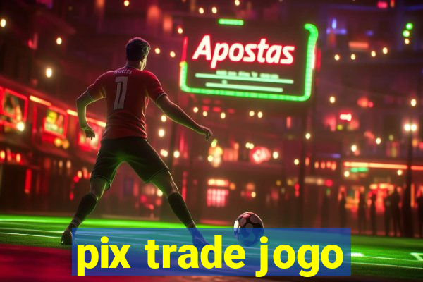 pix trade jogo