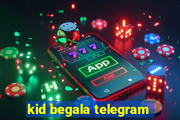 kid begala telegram