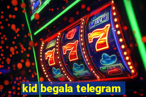 kid begala telegram