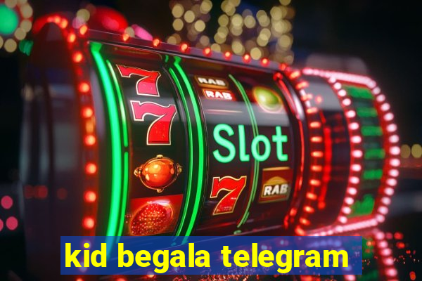 kid begala telegram